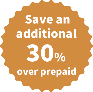 Save an additional 30% over prepaid